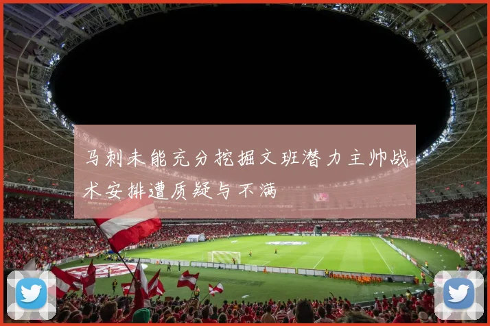 马刺未能充分挖掘文班潜力主帅战术安排遭质疑与不满