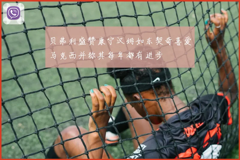 贝弗利盛赞康宁汉姆如东契奇喜爱马克西并称其每年都有进步