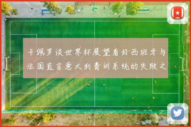 卡佩罗谈世界杯展望看好西班牙与法国直言意大利青训系统的失败之处